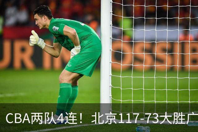 CBA两队4连！北京117-73大胜广州，辽宁98-87战胜新疆